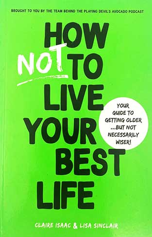 How Not to Live Your Best Life - Your Guide to Getting Older... But Not Necessarily Wiser